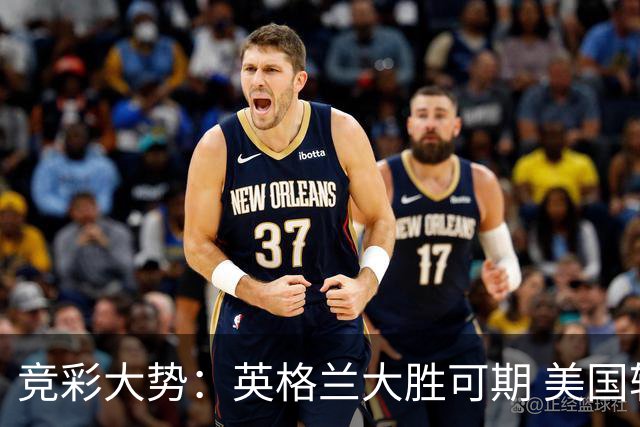竞彩大势：英格兰大胜可期 美国轻取波黑