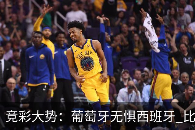 竞彩大势：葡萄牙无惧西班牙 比利时信心不足