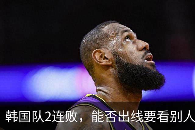 韩国队2连败，能否出线要看别人脸色 主帅洪明甫发布会上被问“球队是否集体食物中毒”